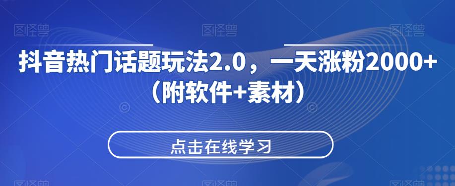 抖音热门话题玩法2.0，一天涨粉2000+（附软件+素材）网赚项目-副业赚钱-互联网创业-资源整合1668网赚
